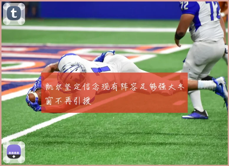 凯尔坚定信念现有阵容足够强大冬窗不再引援